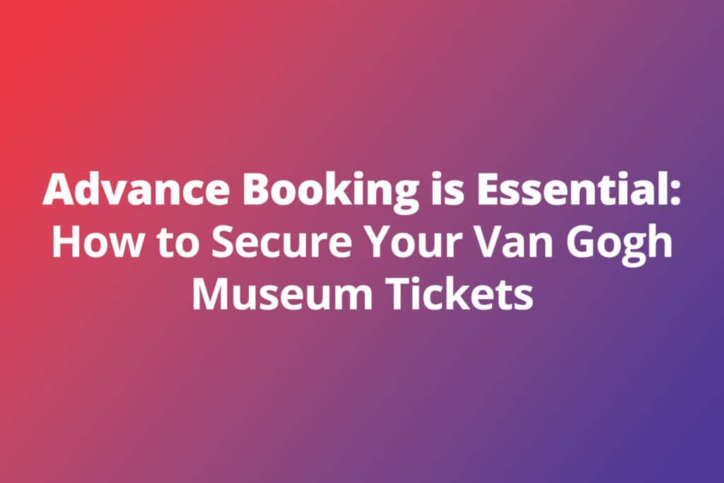 Van Gogh Museum: The Advance Booking Guide That Could Save Your Amsterdam Trip