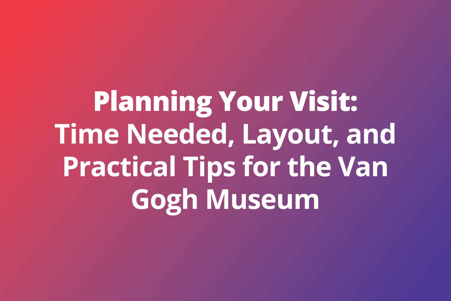 Planning Your Visit Time Needed Layout Practical Tips