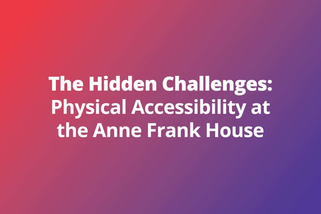 The Hidden Challenges: Physical Accessibility at the Anne Frank House