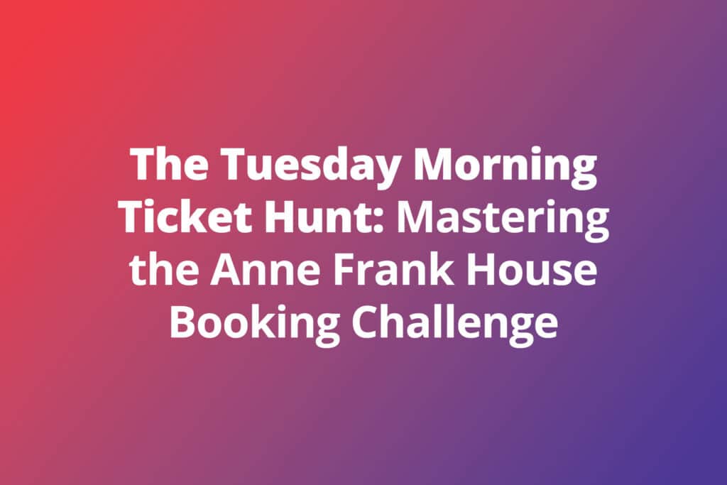 The Tuesday Morning Ticket Hunt: Mastering the Anne Frank House Booking Challenge