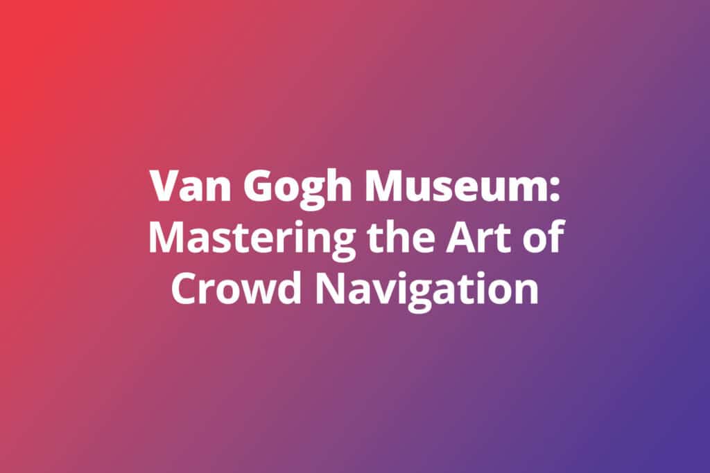 Van Gogh Museum: Mastering the Art of Crowd Navigation
